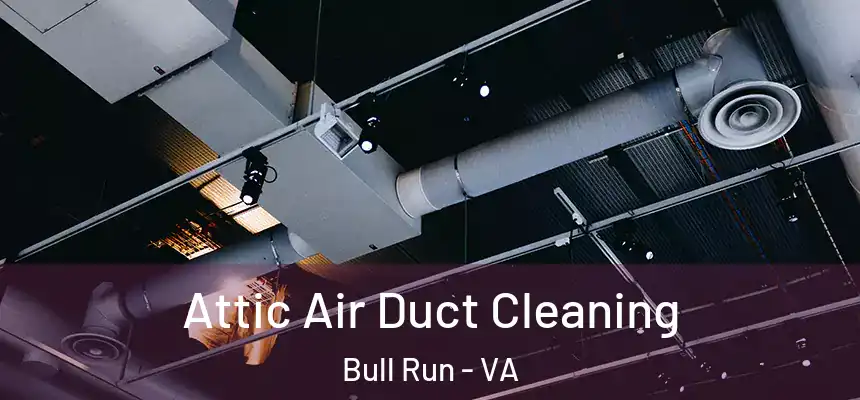 Attic Air Duct Cleaning Bull Run - VA