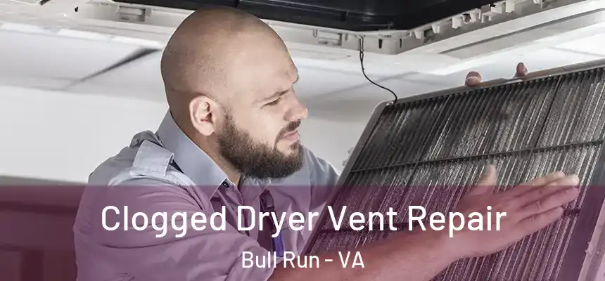 Clogged Dryer Vent Repair Bull Run - VA