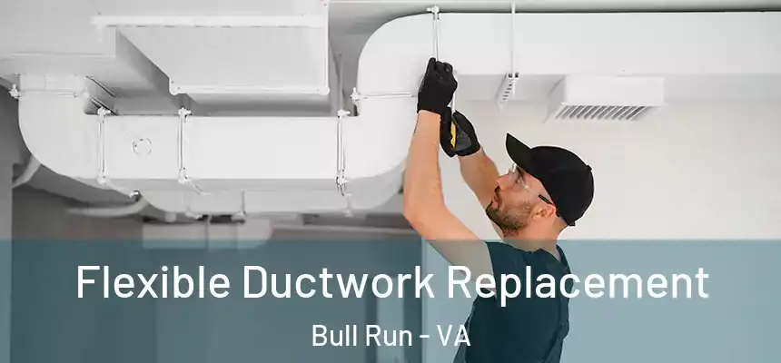  Flexible Ductwork Replacement Bull Run - VA