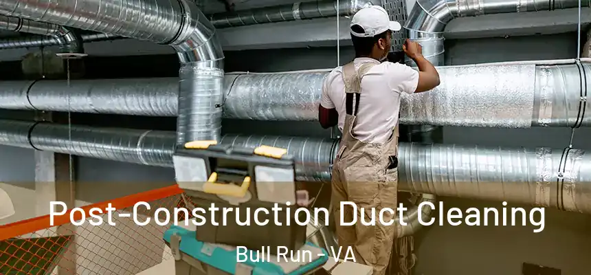 Post-Construction Duct Cleaning Bull Run - VA