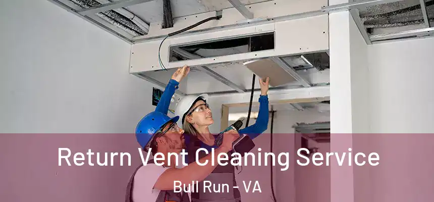  Return Vent Cleaning Service Bull Run - VA