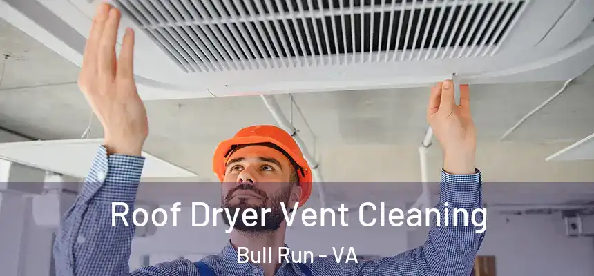 Roof Dryer Vent Cleaning Bull Run - VA